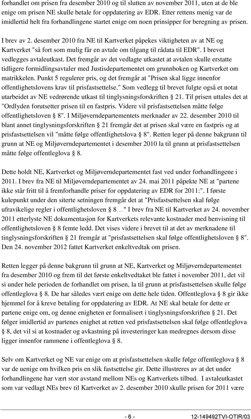 desember 2010 fra NE til Kartverket påpekes viktigheten av at NE og Kartverket "så fort som mulig får en avtale om tilgang til rådata til EDR". I brevet vedlegges avtaleutkast.