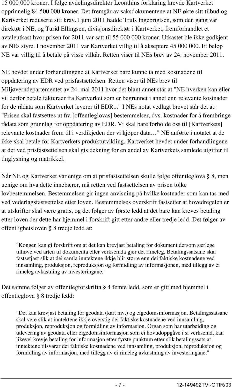 I juni 2011 hadde Truls Ingebrigtsen, som den gang var direktør i NE, og Turid Ellingsen, divisjonsdirektør i Kartverket, fremforhandlet et avtaleutkast hvor prisen for 2011 var satt til 55 000 000