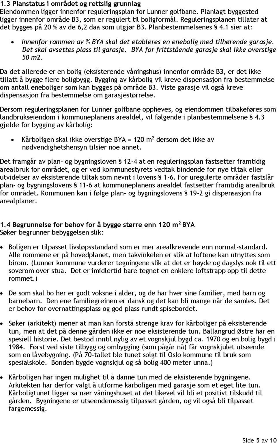 Det skal avsettes plass til garasje. BYA for frittstående garasje skal ikke overstige 50 m2.