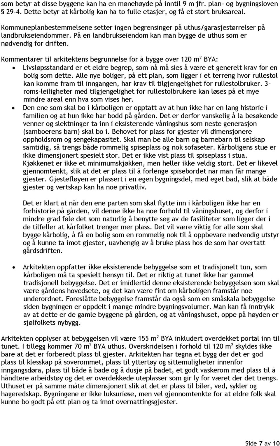 Kommentarer til arkitektens begrunnelse for å bygge over 120 m 2 BYA: Livsløpsstandard er et eldre begrep, som nå må sies å være et generelt krav for en bolig som dette.