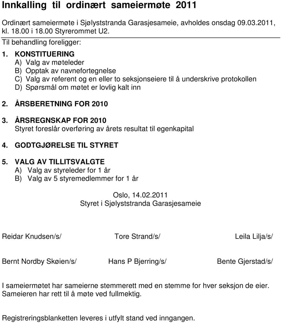 ÅRSBERETNING FOR 2010 3. ÅRSREGNSKAP FOR 2010 Styret foreslår overføring av årets resultat til egenkapital 4. GODTGJØRELSE TIL STYRET 5.