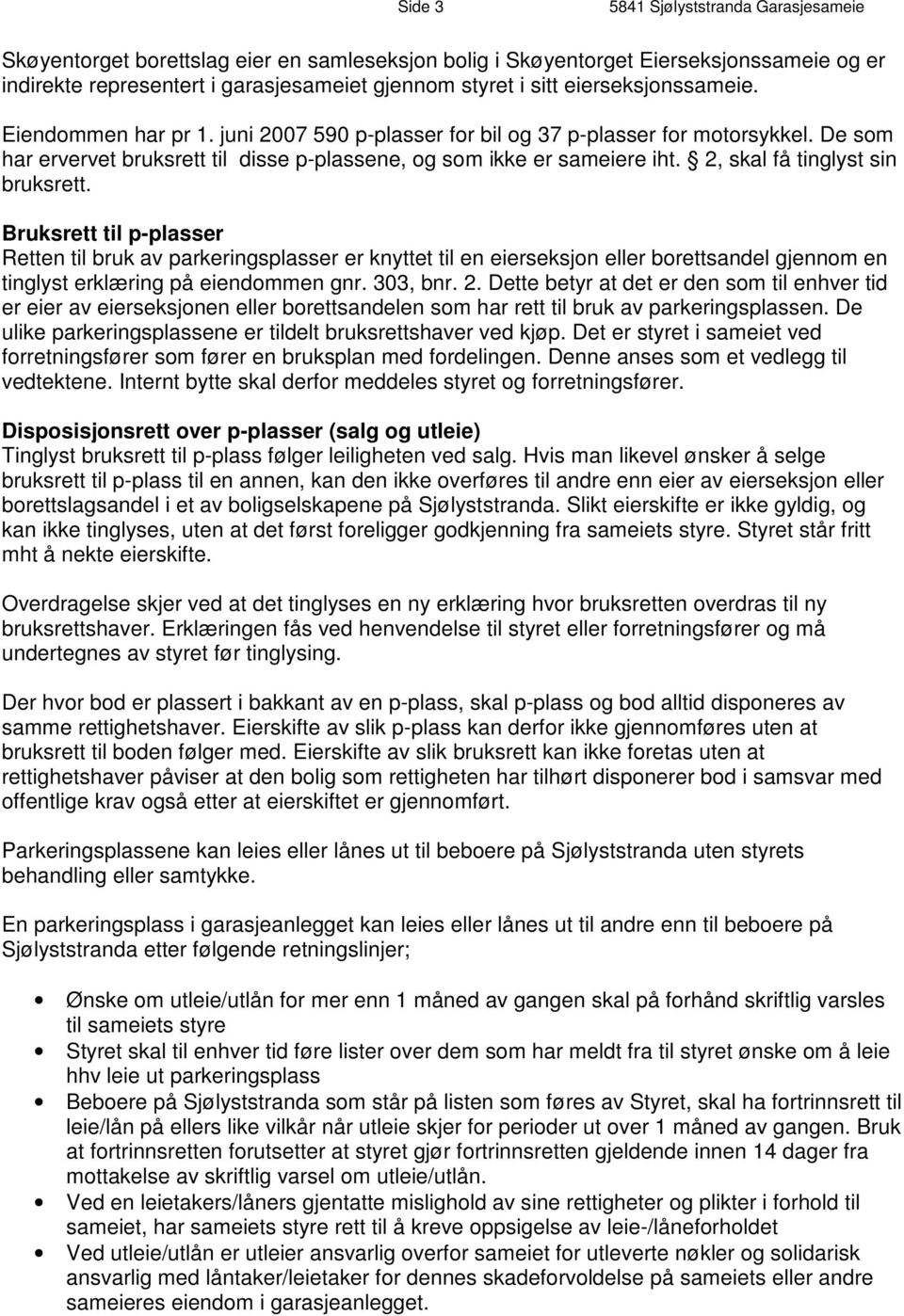 2, skal få tinglyst sin bruksrett. Bruksrett til p-plasser Retten til bruk av parkeringsplasser er knyttet til en eierseksjon eller borettsandel gjennom en tinglyst erklæring på eiendommen gnr.