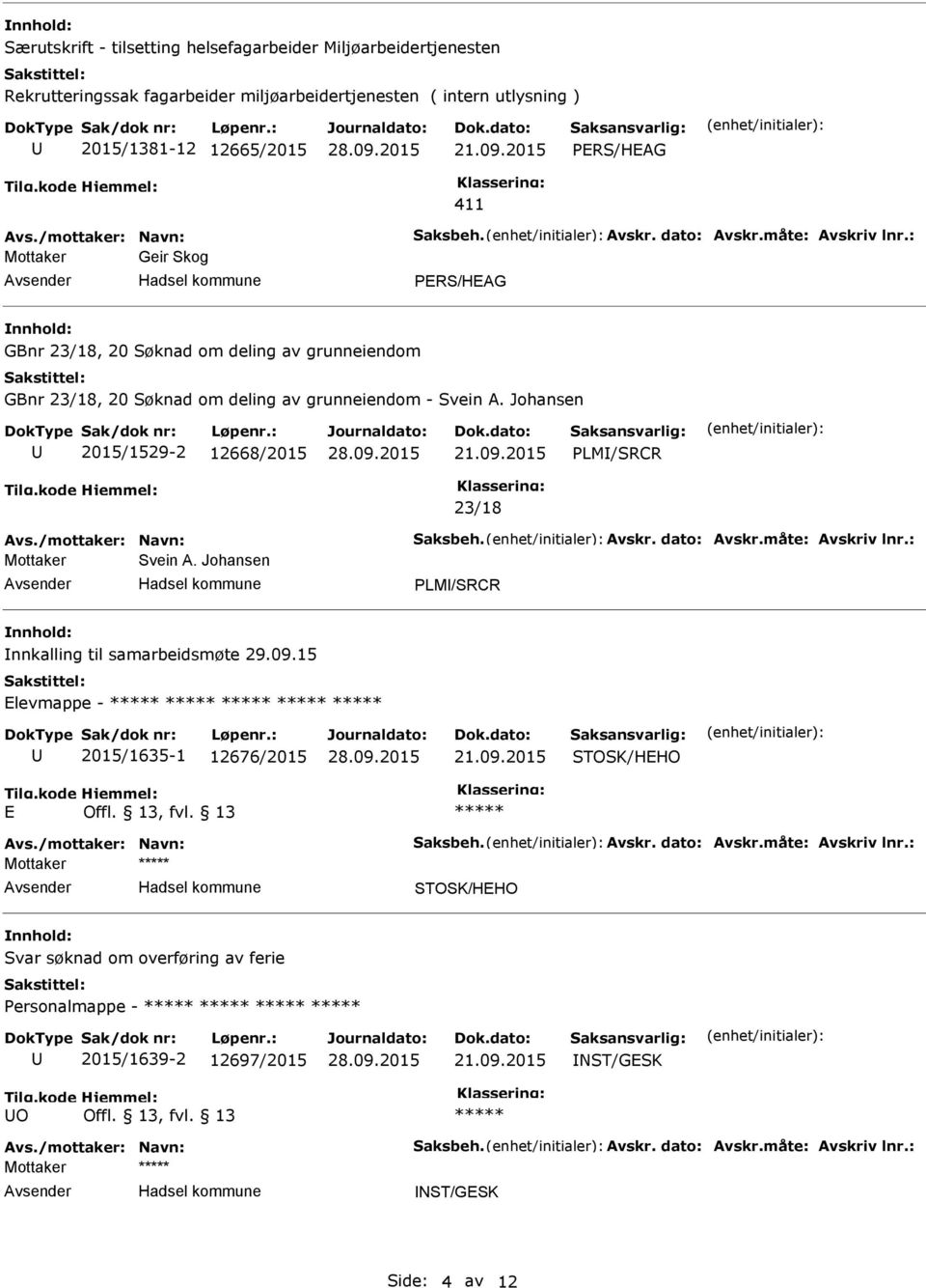 Johansen 2015/1529-2 12668/2015 PLM/SRCR 23/18 Avs./mottaker: Navn: Saksbeh. Avskr. dato: Avskr.måte: Avskriv lnr.: Mottaker Svein A. Johansen PLM/SRCR nnkalling til samarbeidsmøte 29.09.