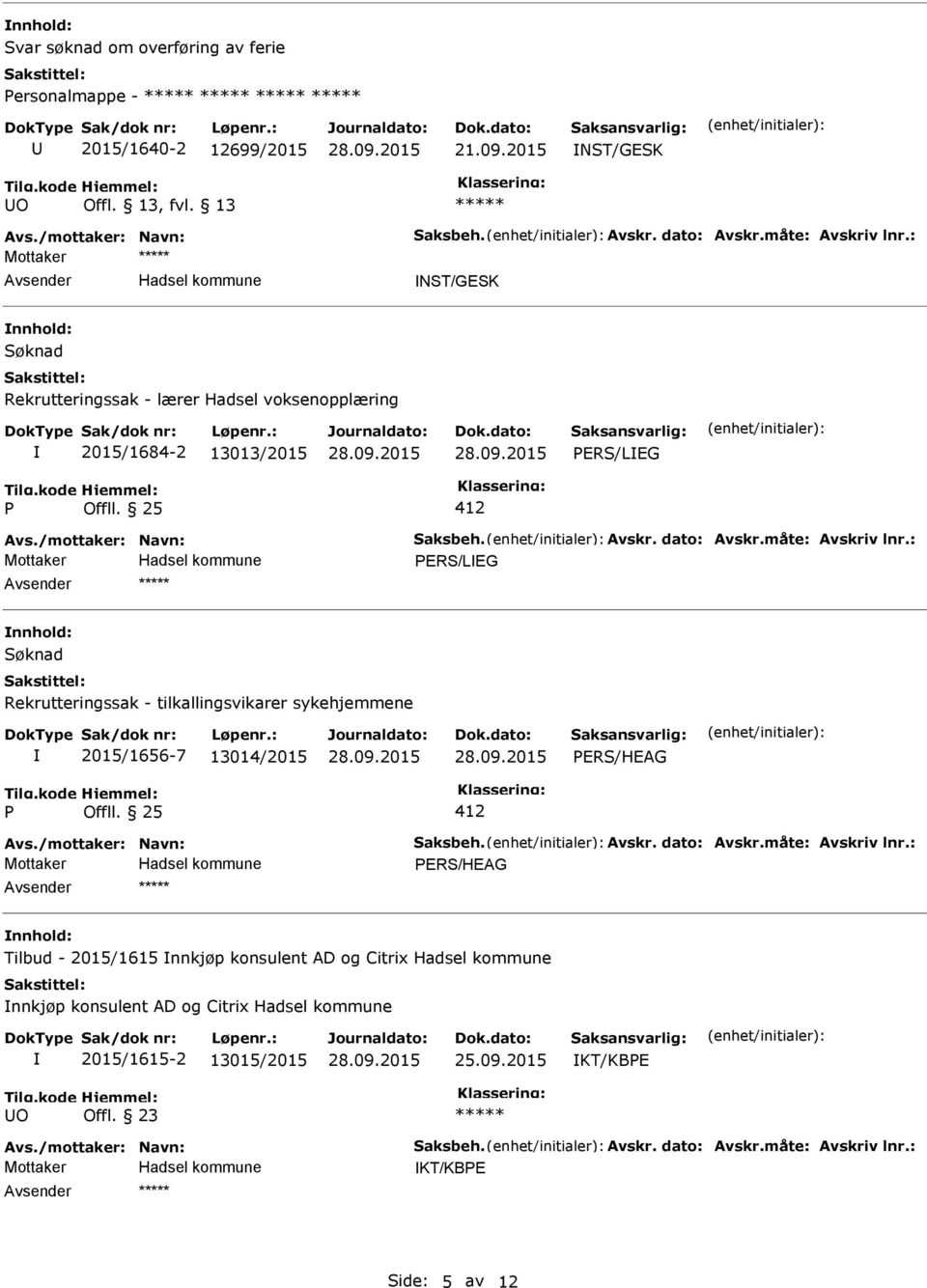 måte: Avskriv lnr.: PERS/LEG Søknad Rekrutteringssak - tilkallingsvikarer sykehjemmene 2015/1656-7 13014/2015 PERS/HEAG P Offll. 25 412 Avs./mottaker: Navn: Saksbeh. Avskr. dato: Avskr.