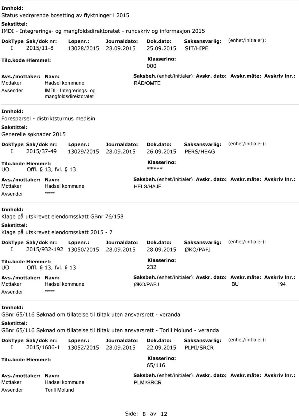 /mottaker: Navn: Saksbeh. Avskr. dato: Avskr.måte: Avskriv lnr.: HELS/HAJE Klage på utskrevet eiendomsskatt GBnr 76/158 Klage på utskrevet eiendomsskatt 2015-7 2015/932-192 13050/2015 O 232 Avs.