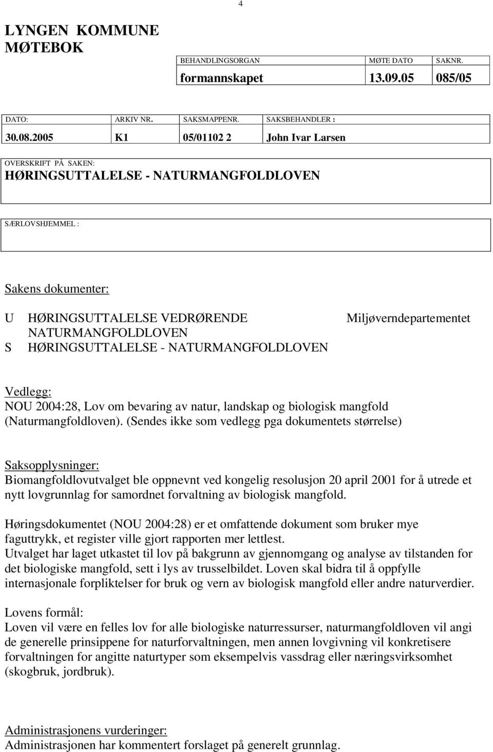 2005 K1 05/01102 2 John Ivar Larsen OVERSKRIFT PÅ SAKEN: HØRINGSUTTALELSE - NATURMANGFOLDLOVEN SÆRLOVSHJEMMEL : Sakens dokumenter: U S HØRINGSUTTALELSE VEDRØRENDE NATURMANGFOLDLOVEN HØRINGSUTTALELSE