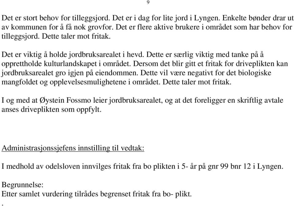 Dette er særlig viktig med tanke på å opprettholde kulturlandskapet i området. Dersom det blir gitt et fritak for driveplikten kan jordbruksarealet gro igjen på eiendommen.