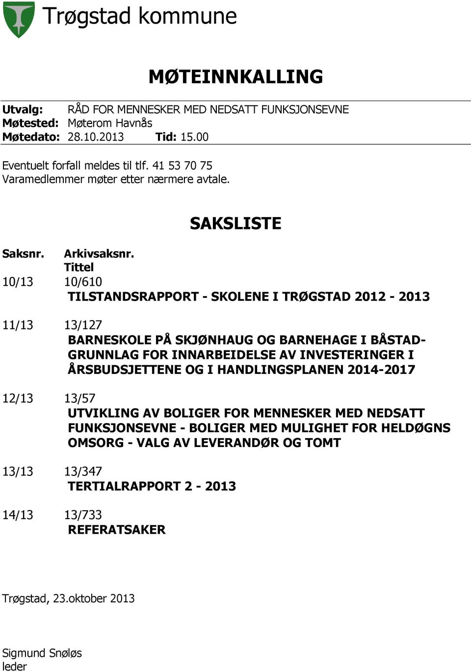 Tittel 10/13 10/610 TILSTANDSRAPPORT - SKOLENE I TRØGSTAD 2012-2013 11/13 13/127 BARNESKOLE PÅ SKJØNHAUG OG BARNEHAGE I BÅSTAD- GRUNNLAG FOR INNARBEIDELSE AV INVESTERINGER I