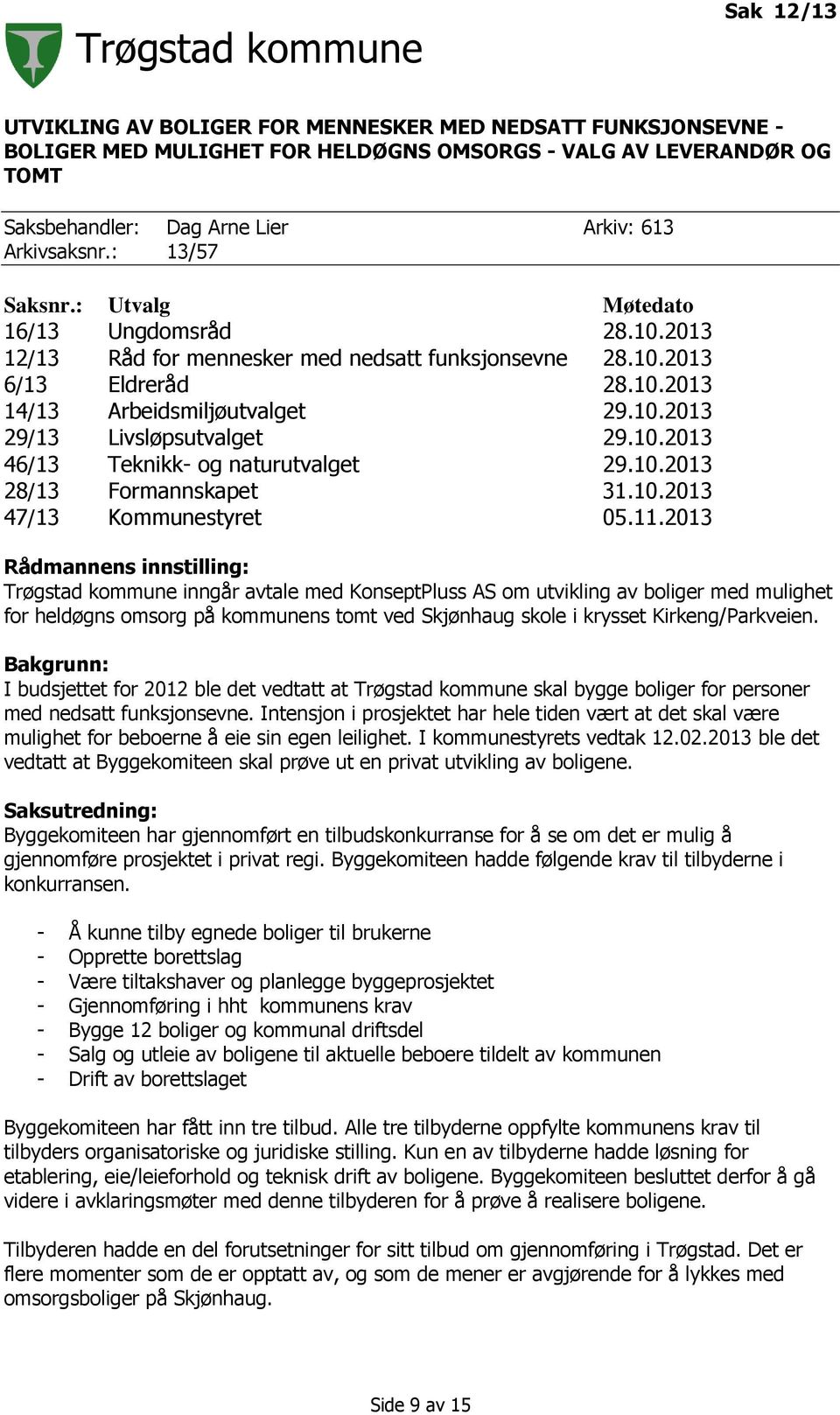 10.2013 46/13 Teknikk- og naturutvalget 29.10.2013 28/13 Formannskapet 31.10.2013 47/13 Kommunestyret 05.11.