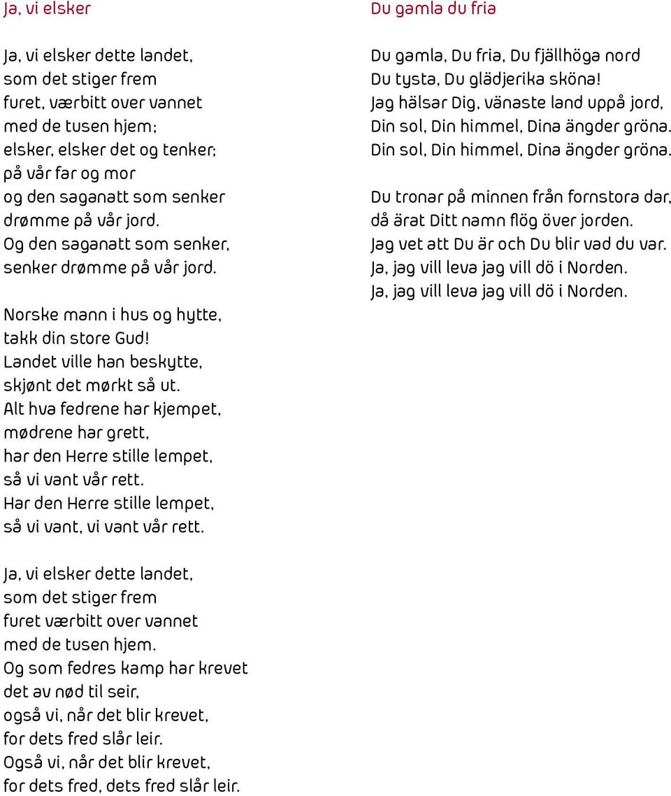 Alt hva fedrene har kjempet, mødrene har grett, har den Herre stille lempet, så vi vant vår rett. Har den Herre stille lempet, så vi vant, vi vant vår rett.