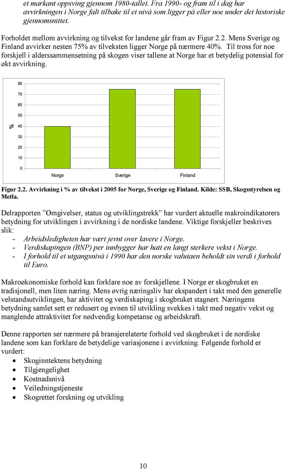 Til tross for noe forskjell i alderssammensetning på skogen viser tallene at Norge har et betydelig potensial for økt avvirkning. 80 70 60 50 % 40 30 20