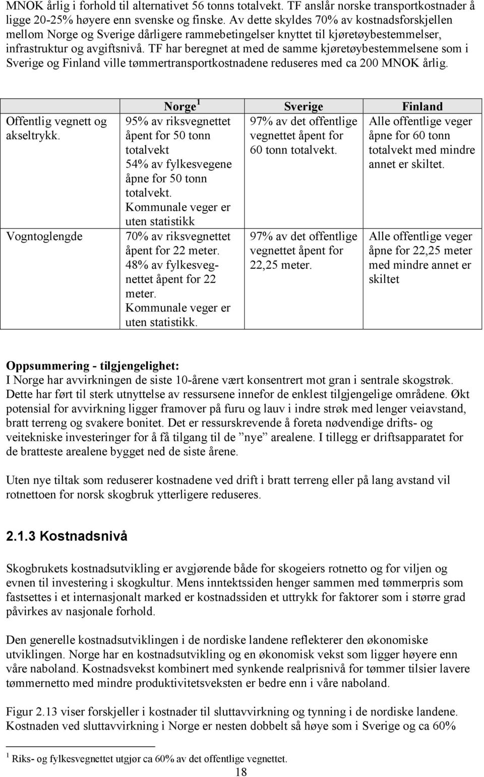 TF har beregnet at med de samme kjøretøybestemmelsene som i Sverige og Finland ville tømmertransportkostnadene reduseres med ca 200 MNOK årlig. Offentlig vegnett og akseltrykk.