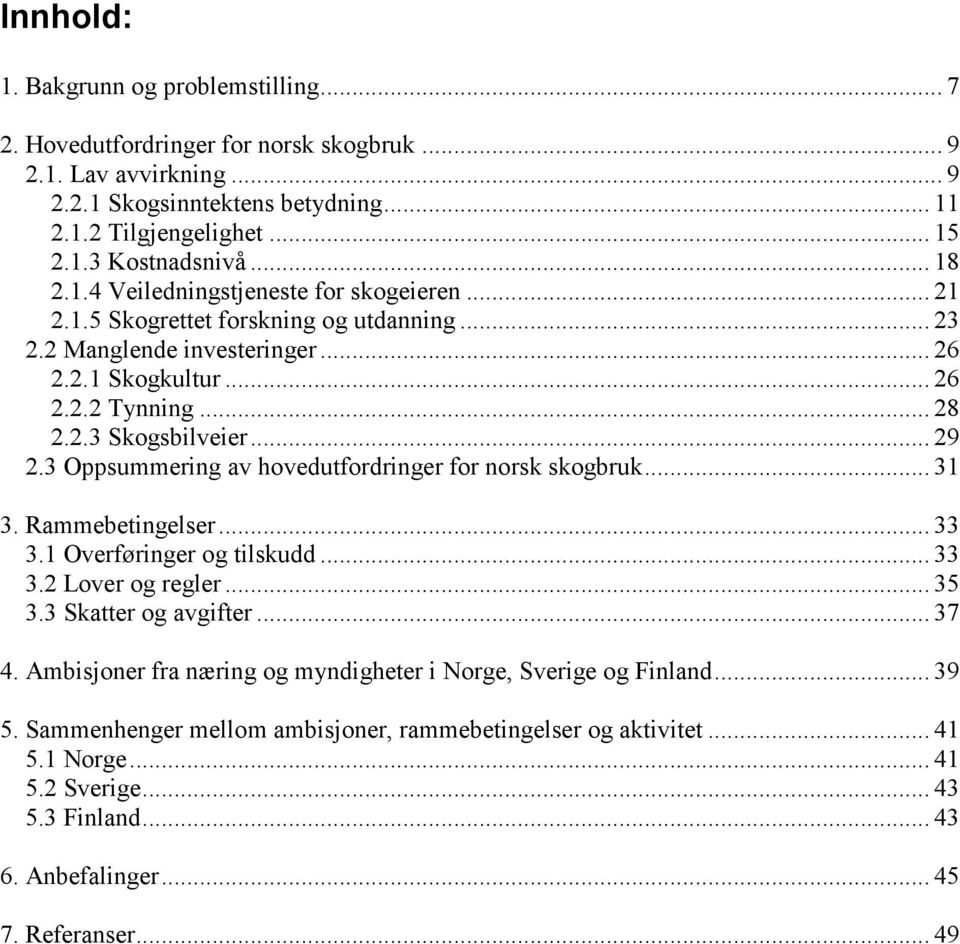 .. 29 2.3 Oppsummering av hovedutfordringer for norsk skogbruk... 31 3. Rammebetingelser... 33 3.1 Overføringer og tilskudd... 33 3.2 Lover og regler... 35 3.3 Skatter og avgifter... 37 4.