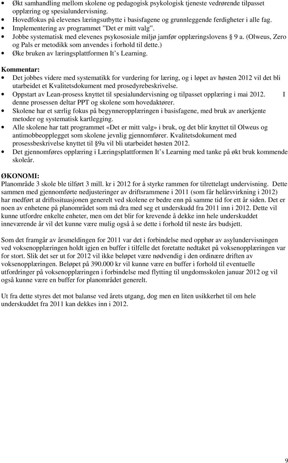 Jobbe systematisk med elevenes psykososiale miljø jamfør opplæringslovens 9 a. (Olweus, Zero og Pals er metodikk som anvendes i forhold til dette.) Øke bruken av læringsplattformen It s Learning.