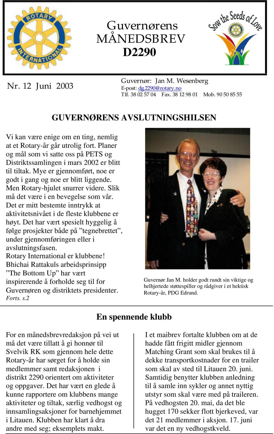 Planer og mål som vi satte oss på PETS og Distriktssamlingen i mars 2002 er blitt til tiltak. Mye er gjennomført, noe er godt i gang og noe er blitt liggende. Men Rotary-hjulet snurrer videre.