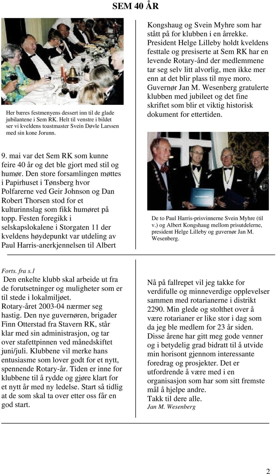 President Helge Lilleby holdt kveldens festtale og presiserte at Sem RK har en levende Rotary-ånd der medlemmene tar seg selv litt alvorlig, men ikke mer enn at det blir plass til mye moro.