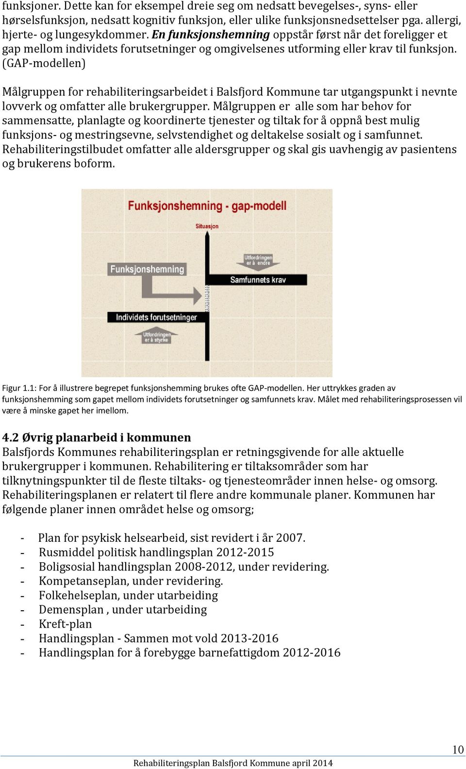 (GAP-modellen) Målgruppen for rehabiliteringsarbeidet i Balsfjord Kommune tar utgangspunkt i nevnte lovverk og omfatter alle brukergrupper.
