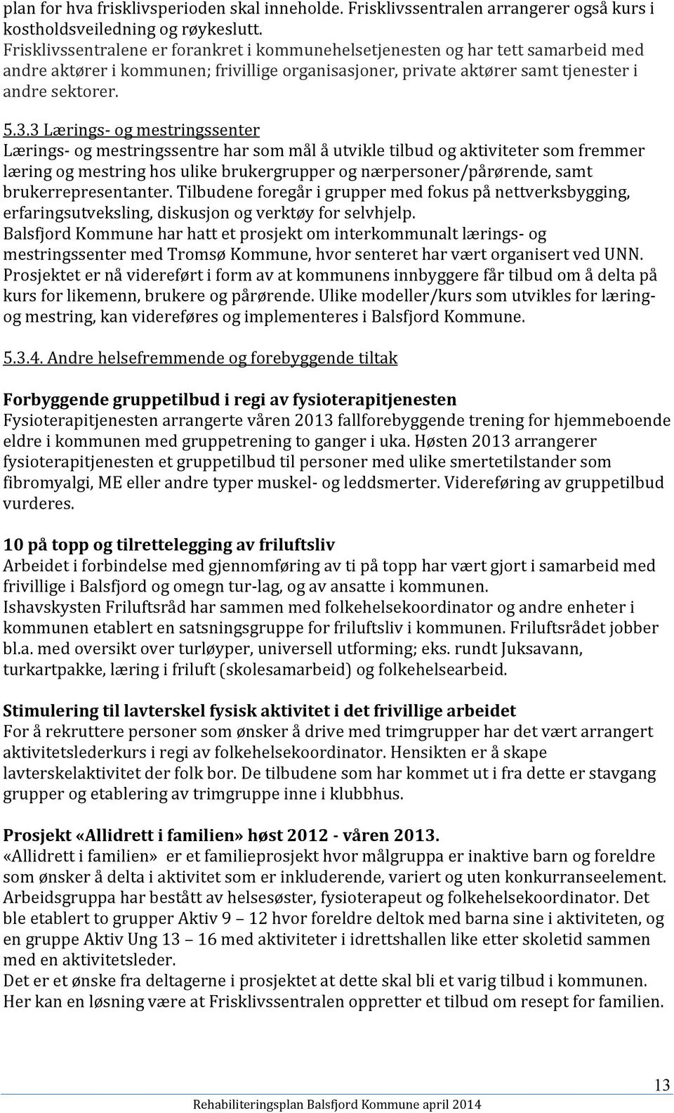 3 Lærings- og mestringssenter Lærings- og mestringssentre har som mål å utvikle tilbud og aktiviteter som fremmer læring og mestring hos ulike brukergrupper og nærpersoner/pårørende, samt