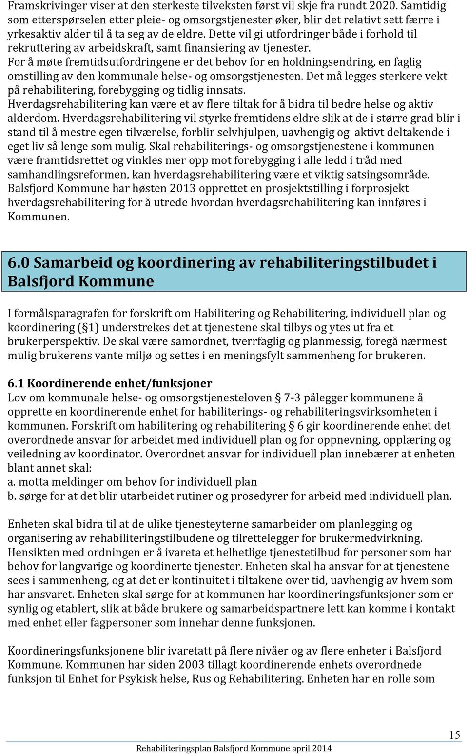 Dette vil gi utfordringer både i forhold til rekruttering av arbeidskraft, samt finansiering av tjenester.