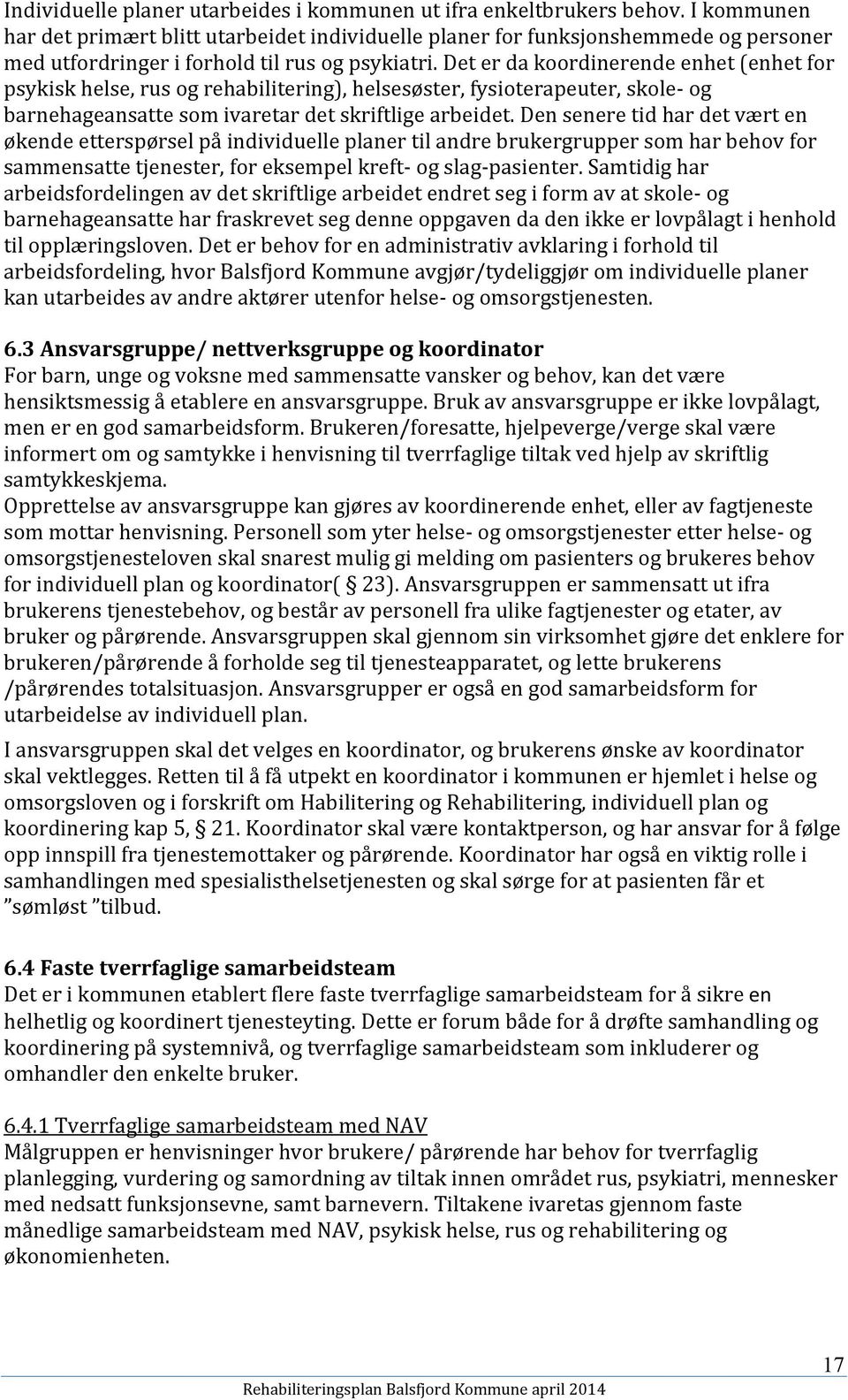 Det er da koordinerende enhet (enhet for psykisk helse, rus og rehabilitering), helsesøster, fysioterapeuter, skole- og barnehageansatte som ivaretar det skriftlige arbeidet.