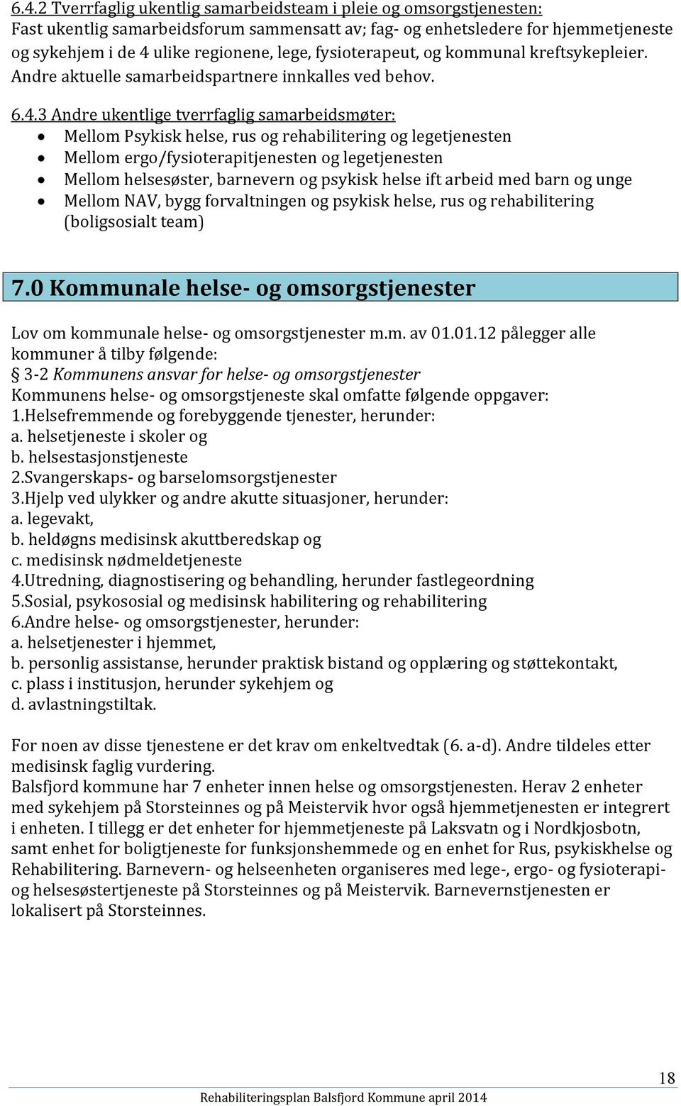 3 Andre ukentlige tverrfaglig samarbeidsmøter: Mellom Psykisk helse, rus og rehabilitering og legetjenesten Mellom ergo/fysioterapitjenesten og legetjenesten Mellom helsesøster, barnevern og psykisk