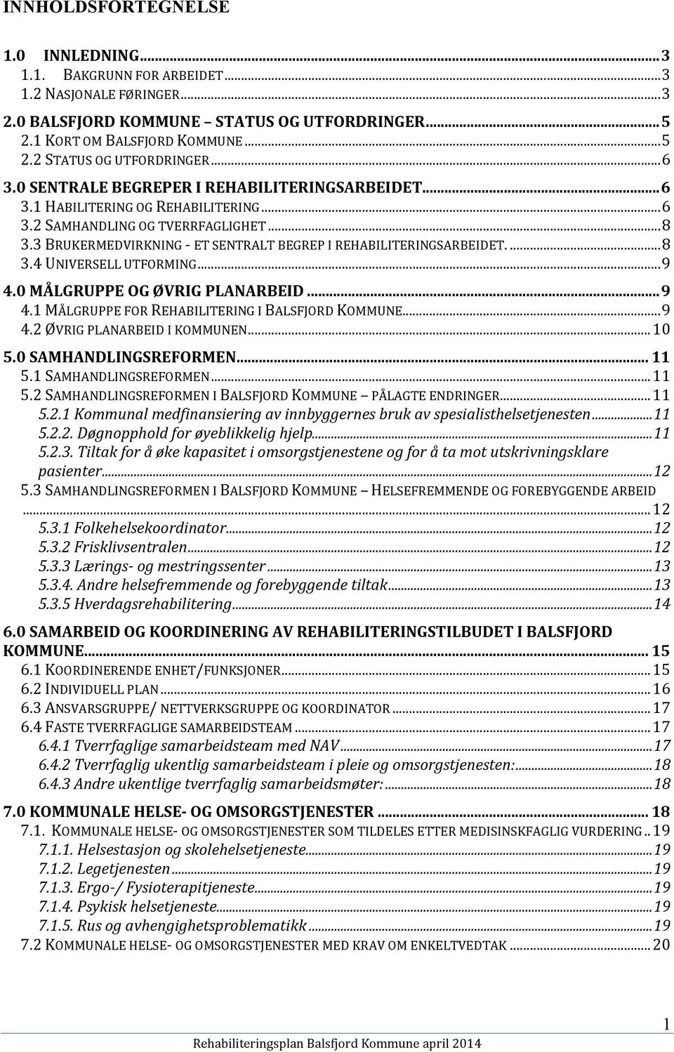 3 BRUKERMEDVIRKNING - ET SENTRALT BEGREP I REHABILITERINGSARBEIDET....8 3.4UNIVERSELL UTFORMING...9 4.0 MÅLGRUPPE OG ØVRIG PLANARBEID...9 4.1 MÅLGRUPPE FOR REHABILITERING I BALSFJORD KOMMUNE...9 4.2 ØVRIG PLANARBEID I KOMMUNEN.