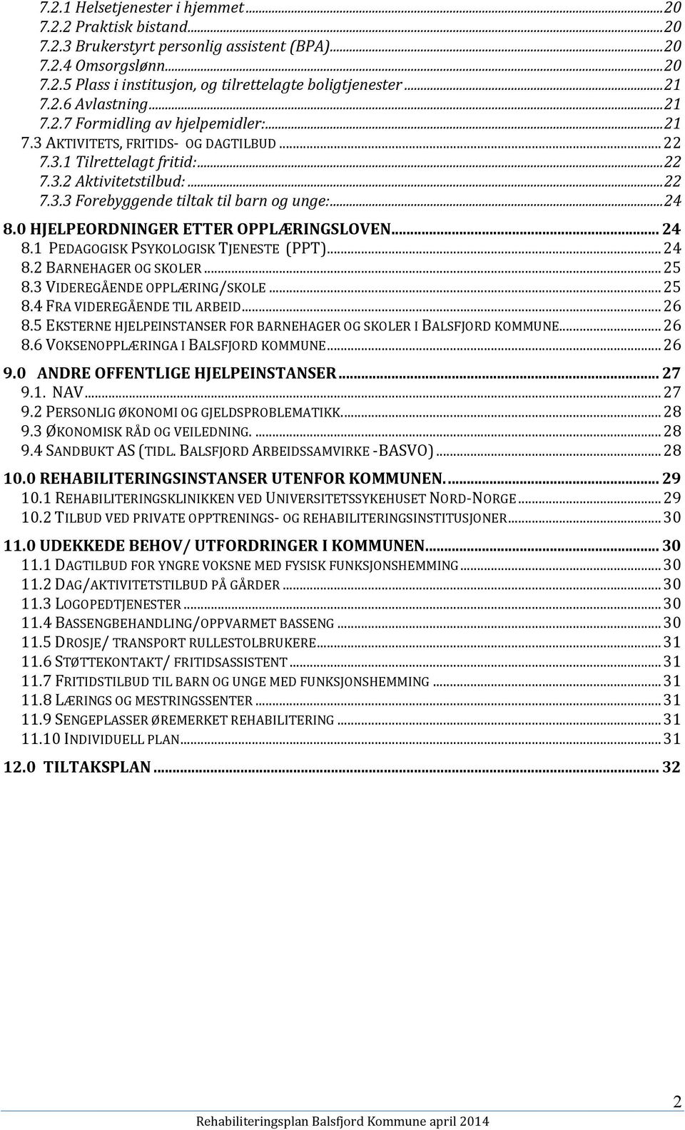 ..24 8.0 HJELPEORDNINGER ETTER OPPLÆRINGSLOVEN... 24 8.1 PEDAGOGISK PSYKOLOGISK TJENESTE (PPT)...24 8.2 BARNEHAGER OG SKOLER...25 8.3 VIDEREGÅENDE OPPLÆRING/SKOLE...25 8.4 FRA VIDEREGÅENDE TIL ARBEID.