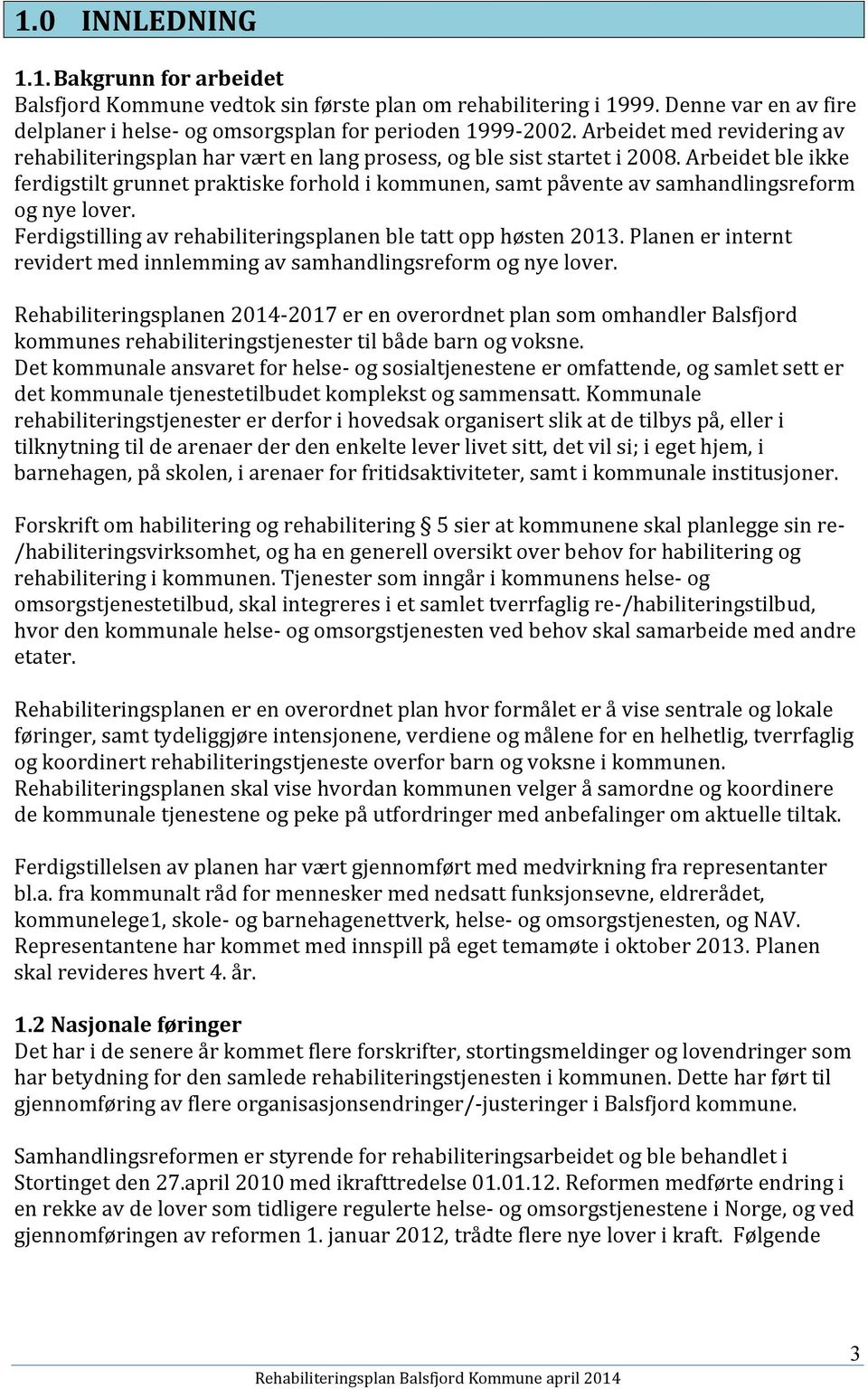 Arbeidet ble ikke ferdigstilt grunnet praktiske forhold i kommunen, samt påvente av samhandlingsreform og nye lover. Ferdigstilling av rehabiliteringsplanen ble tatt opp høsten 2013.