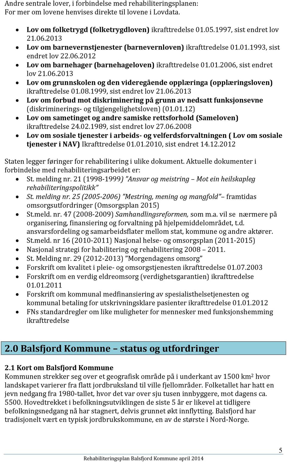 06.2013 Lov om grunnskolen og den videregående opplæringa (opplæringsloven) ikrafttredelse 01.08.1999, sist endret lov 21.06.2013 Lov om forbud mot diskriminering på grunn av nedsatt funksjonsevne (diskriminerings- og tilgjengelighetsloven) (01.