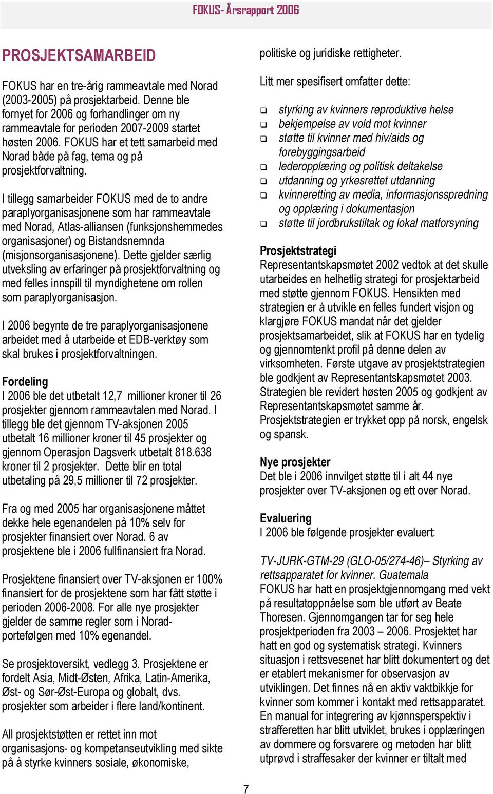 I tillegg samarbeider FOKUS med de to andre paraplyorganisasjonene som har rammeavtale med Norad, Atlas-alliansen (funksjonshemmedes organisasjoner) og Bistandsnemnda (misjonsorganisasjonene).