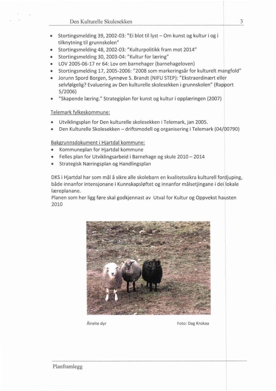 Borgen, Synnøve S. Brandt (NIFU STEP): "Ekstraordinært eller selvfølgelig? Evaluering av Den kulturelle skolesekken i grunnskolen" (Rapport 5/2006) "Skapende læring.