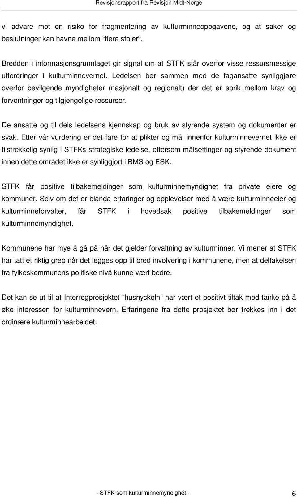 Ledelsen bør sammen med de fagansatte synliggjøre overfor bevilgende myndigheter (nasjonalt og regionalt) der det er sprik mellom krav og forventninger og tilgjengelige ressurser.