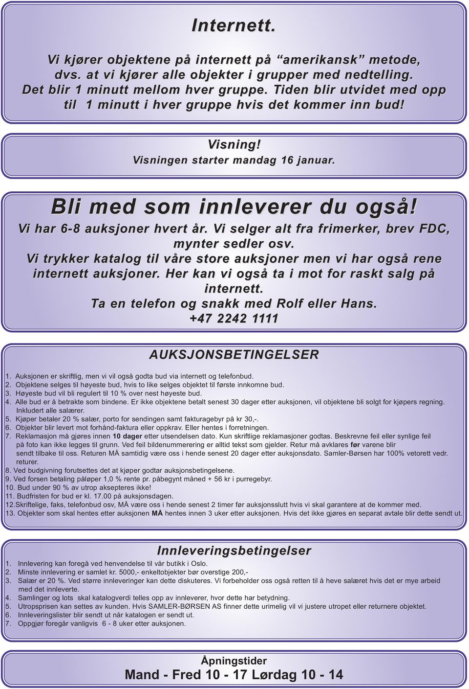 Vi selger alt fra frimerker, brev FDC, mynter sedler osv. Vi trykker katalog til våre store auksjoner men vi har også rene internett auksjoner. Her kan vi også ta i mot for raskt salg på internett.