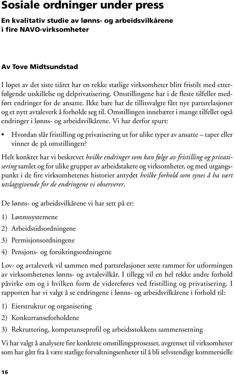 Ikke bare har de tillitsvalgte fått nye partsrelasjoner og et nytt avtaleverk å forholde seg til. Omstillingen innebærer i mange tilfeller også endringer i lønns- og arbeidsvilkårene.