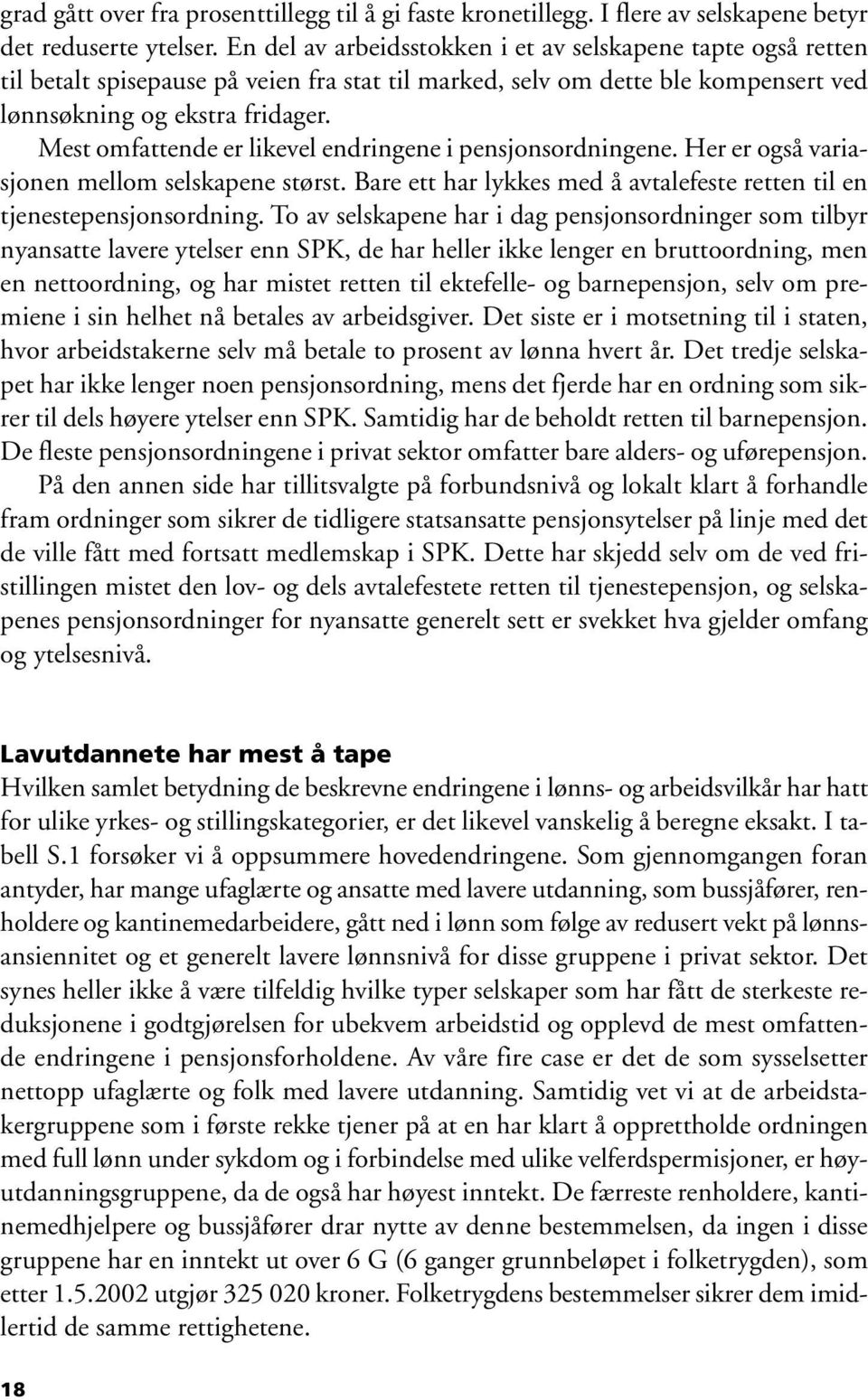 Mest omfattende er likevel endringene i pensjonsordningene. Her er også variasjonen mellom selskapene størst. Bare ett har lykkes med å avtalefeste retten til en tjenestepensjonsordning.