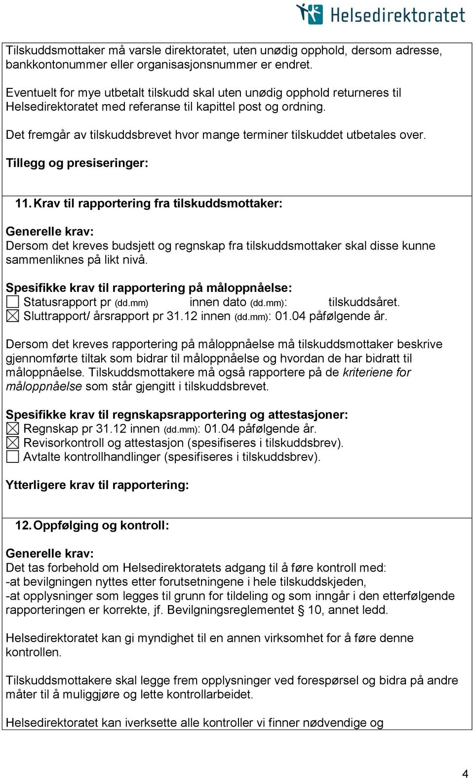 Det fremgår av tilskuddsbrevet hvor mange terminer tilskuddet utbetales over. 11.