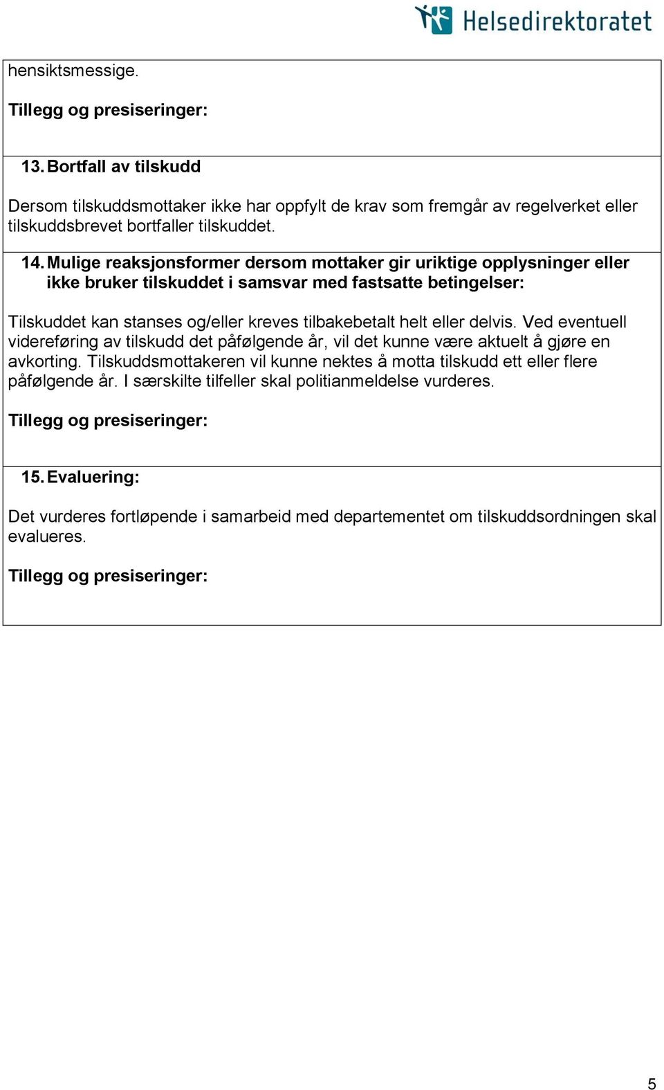 tilbakebetalt helt eller delvis. Ved eventuell videreføring av tilskudd det påfølgende år, vil det kunne være aktuelt å gjøre en avkorting.