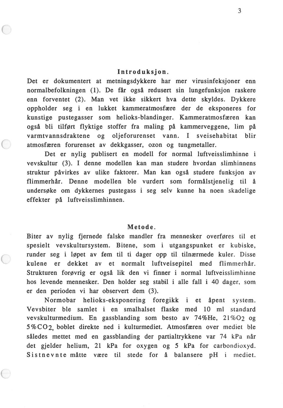 Kammeratmosfæren kan også bli tilført flyktige stoffer fra maling på kammerveggene, lim på varmtvannsdraktene og oljeforurenset vann.