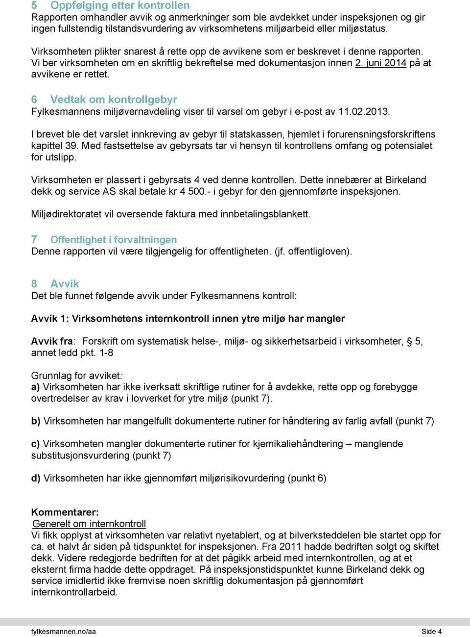 6 Vedtak om kontrollgebyr Fylkesmannens miljøvernavdeling viser til varsel om gebyr i e-post av 11.02.2013.