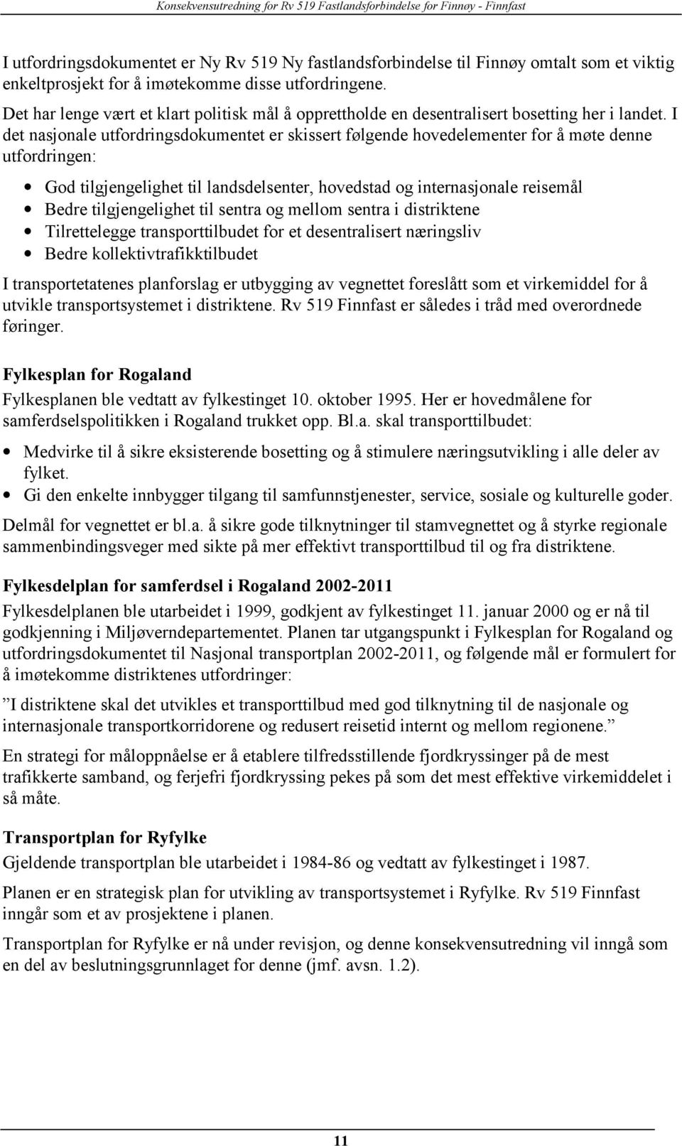 I det nasjonale utfordringsdokumentet er skissert følgende hovedelementer for å møte denne utfordringen: God tilgjengelighet til landsdelsenter, hovedstad og internasjonale reisemål Bedre