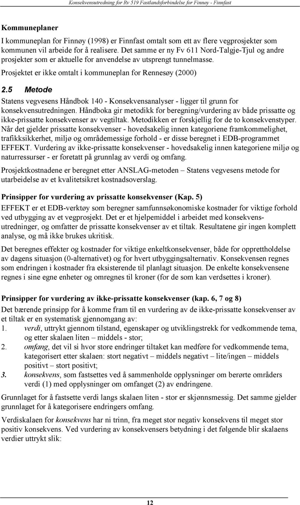 5 Metode Statens vegvesens Håndbok 140 - Konsekvensanalyser - ligger til grunn for konsekvensutredningen.