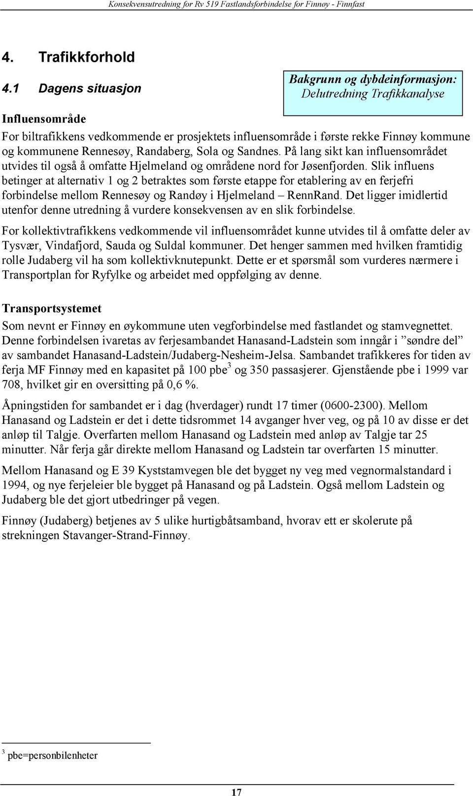 Rennesøy, Randaberg, Sola og Sandnes. På lang sikt kan influensområdet utvides til også å omfatte Hjelmeland og områdene nord for Jøsenfjorden.