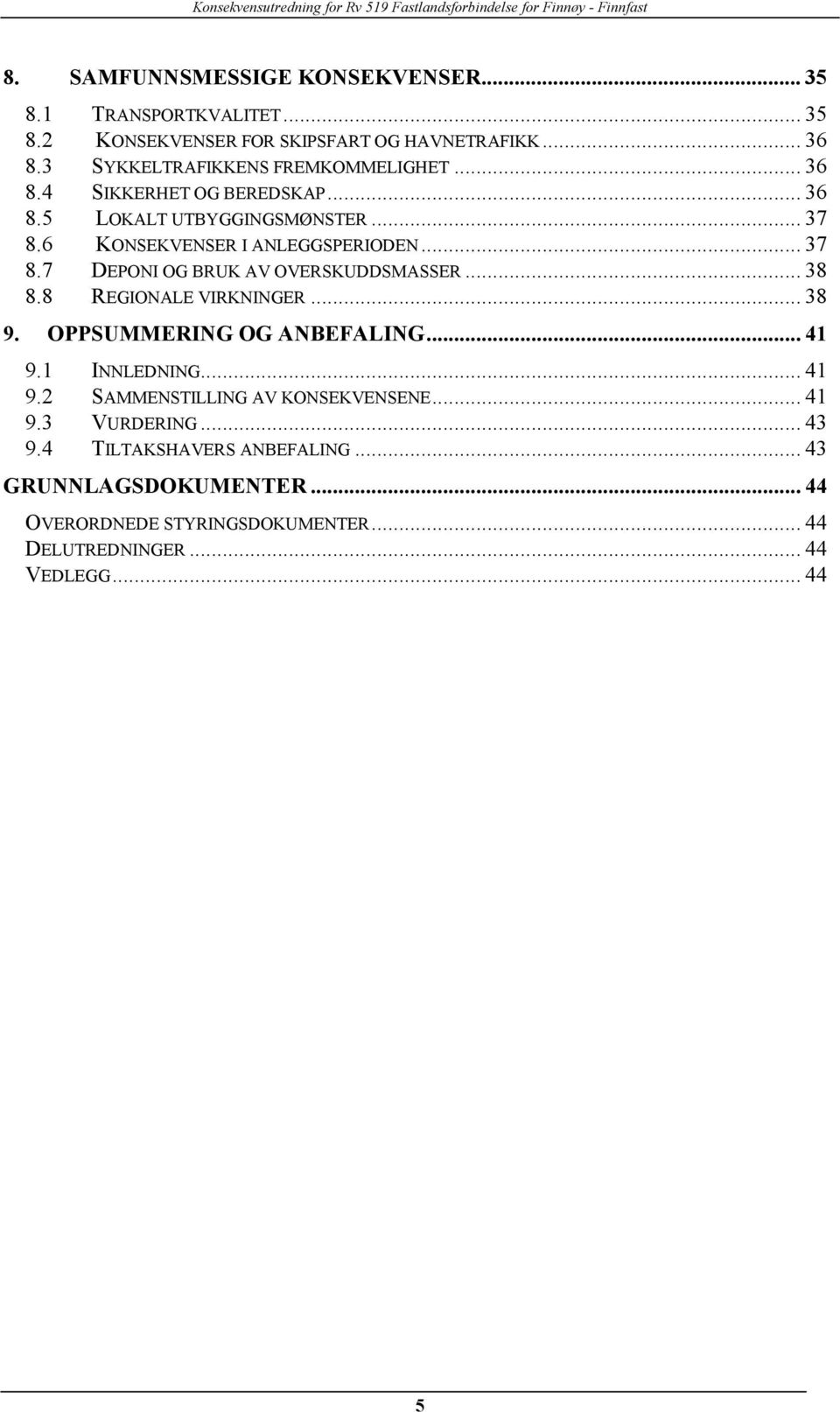 .. 38 8.8 REGIONALE VIRKNINGER... 38 9. OPPSUMMERING OG ANBEFALING... 41 9.1 INNLEDNING... 41 9.2 SAMMENSTILLING AV KONSEKVENSENE... 41 9.3 VURDERING.