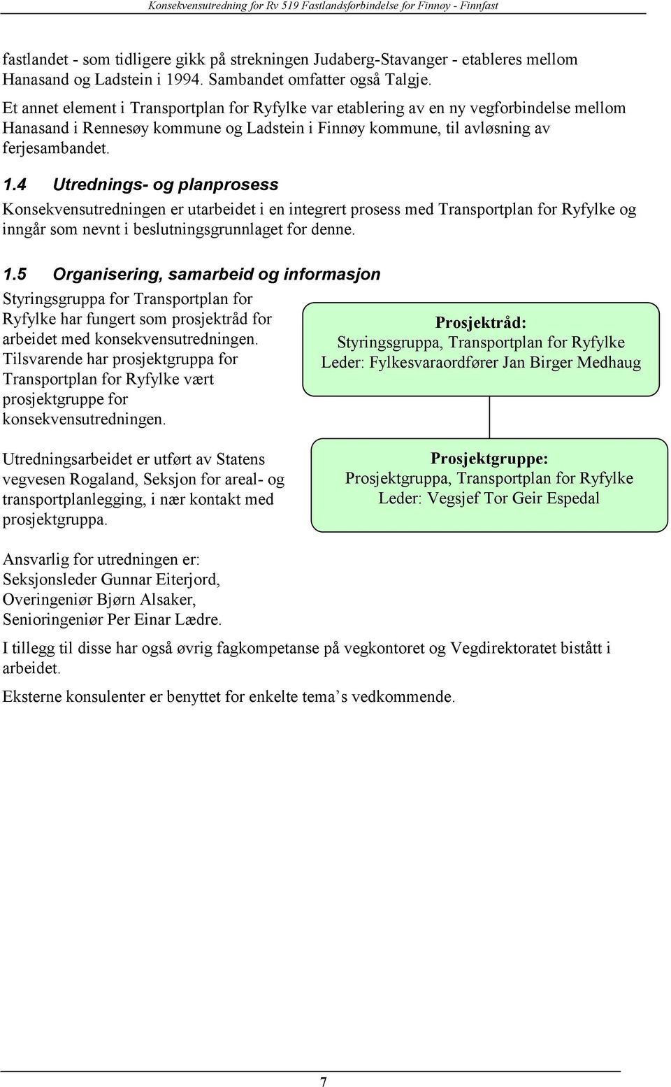 4 Utrednings- og planprosess Konsekvensutredningen er utarbeidet i en integrert prosess med Transportplan for Ryfylke og inngår som nevnt i beslutningsgrunnlaget for denne. 1.