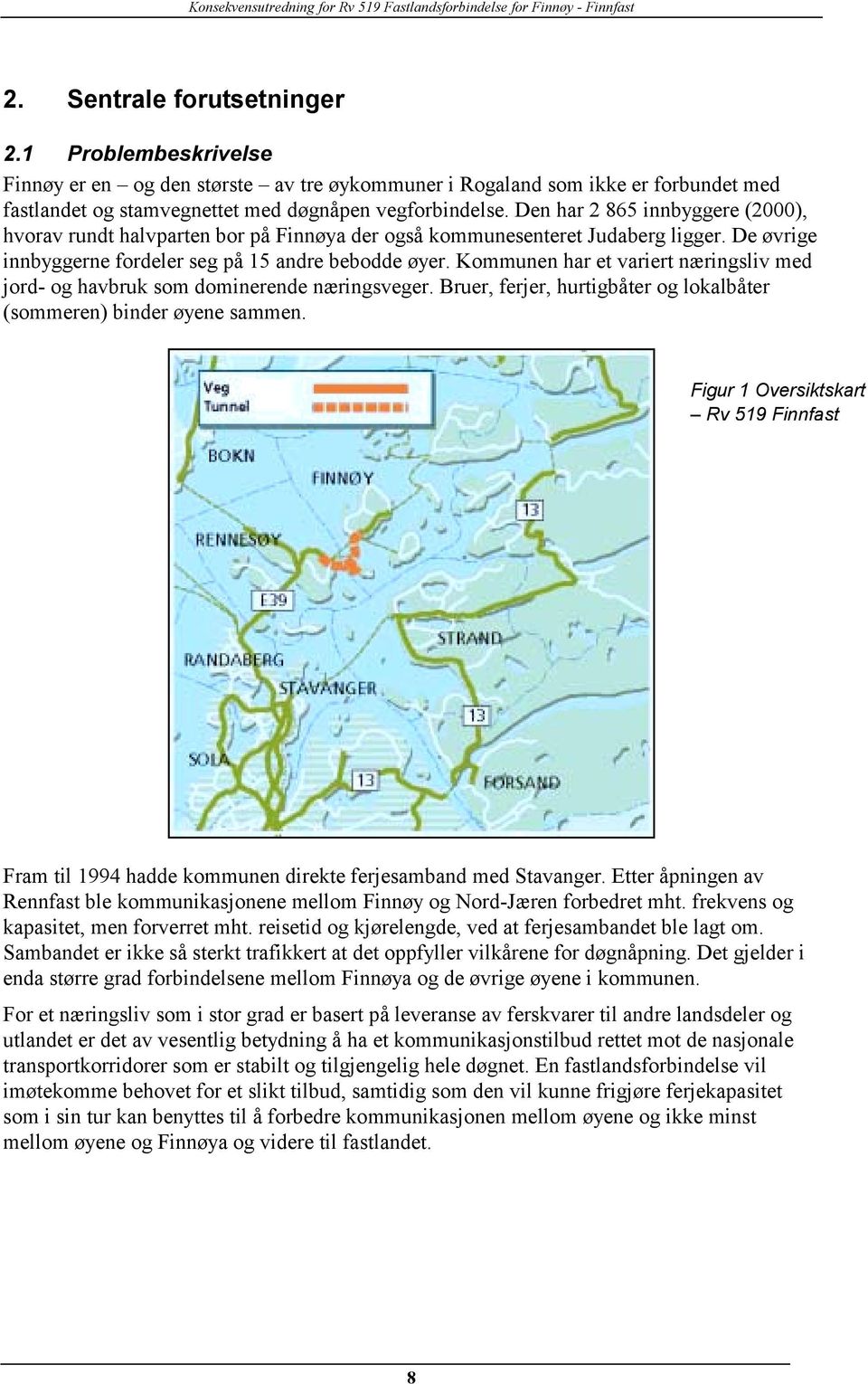 Kommunen har et variert næringsliv med jord- og havbruk som dominerende næringsveger. Bruer, ferjer, hurtigbåter og lokalbåter (sommeren) binder øyene sammen.