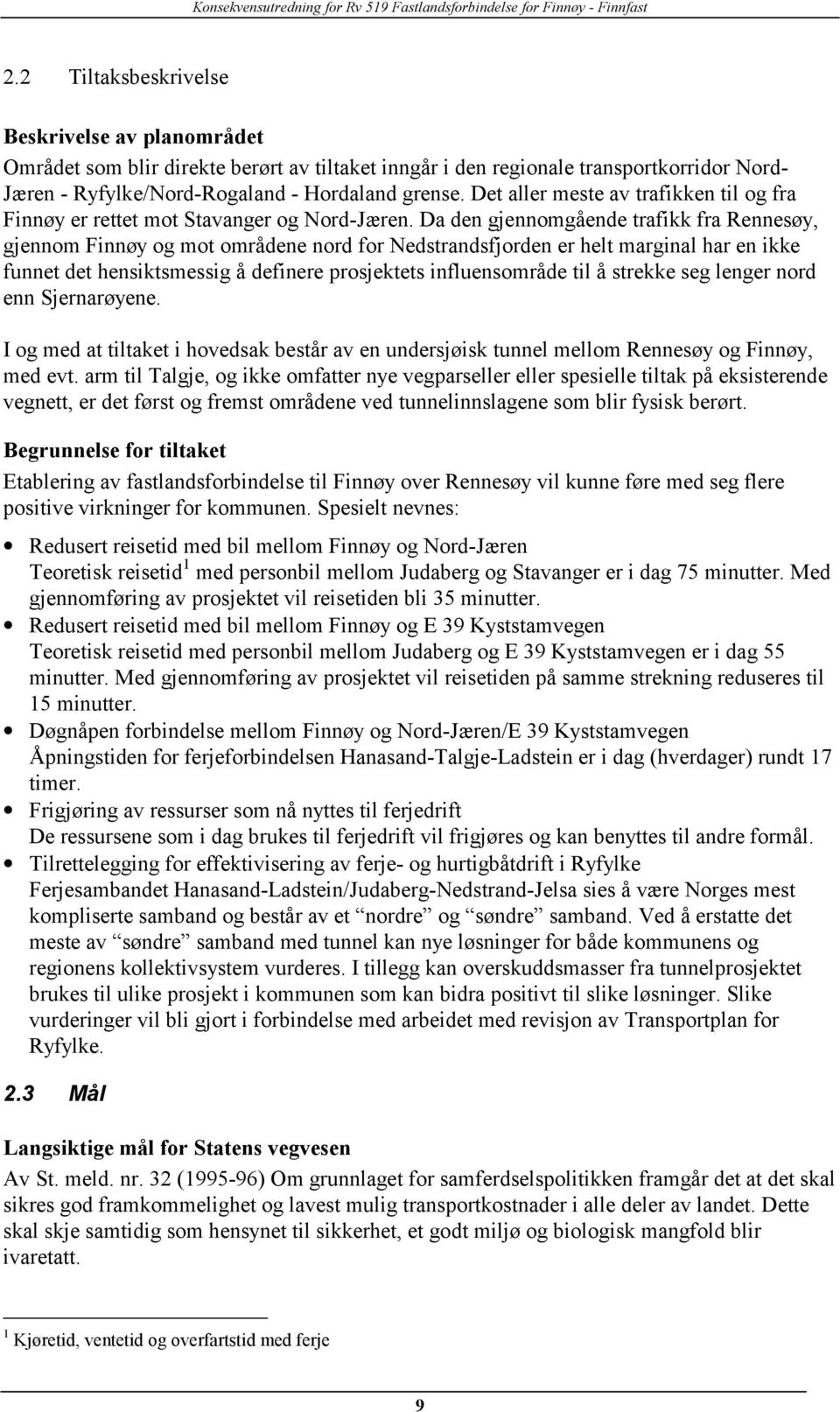 Da den gjennomgående trafikk fra Rennesøy, gjennom Finnøy og mot områdene nord for Nedstrandsfjorden er helt marginal har en ikke funnet det hensiktsmessig å definere prosjektets influensområde til å