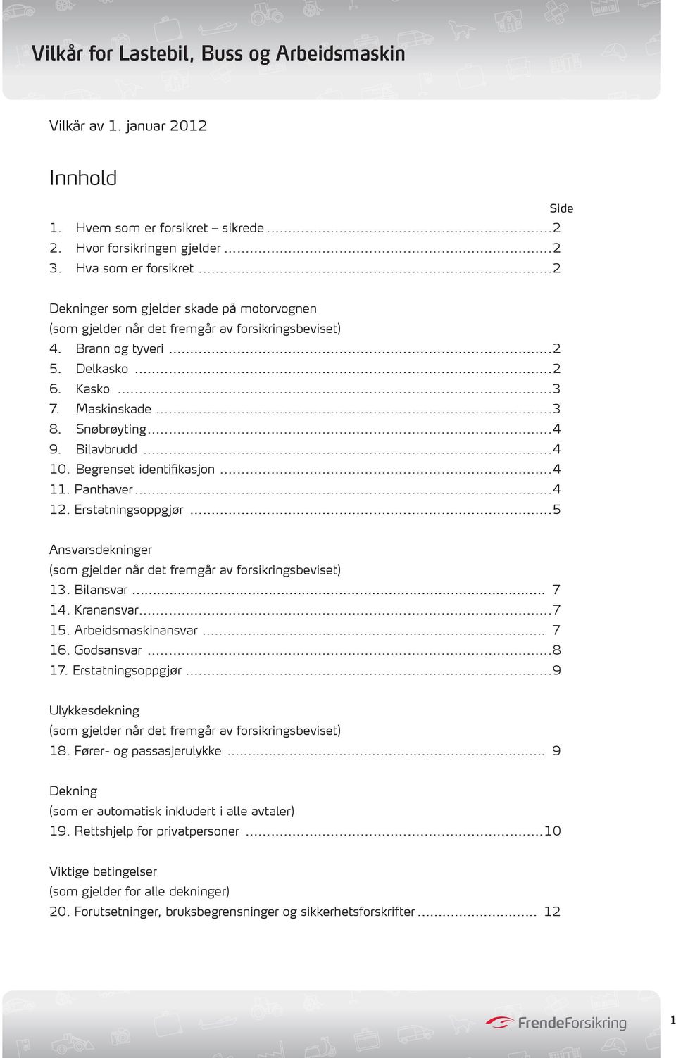 Bilavbrudd...4 10. Begrenset identifikasjon...4 11. Panthaver...4 12. Erstatningsoppgjør...5 Ansvarsdekninger (som gjelder når det fremgår av forsikringsbeviset) 13. Bilansvar... 7 14. Kranansvar.