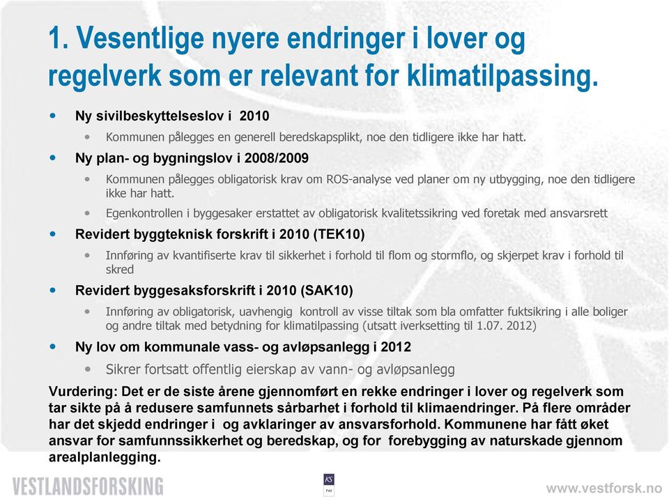 Egenkontrollen i byggesaker erstattet av obligatorisk kvalitetssikring ved foretak med ansvarsrett Revidert byggteknisk forskrift i 2010 (TEK10) Innføring av kvantifiserte krav til sikkerhet i