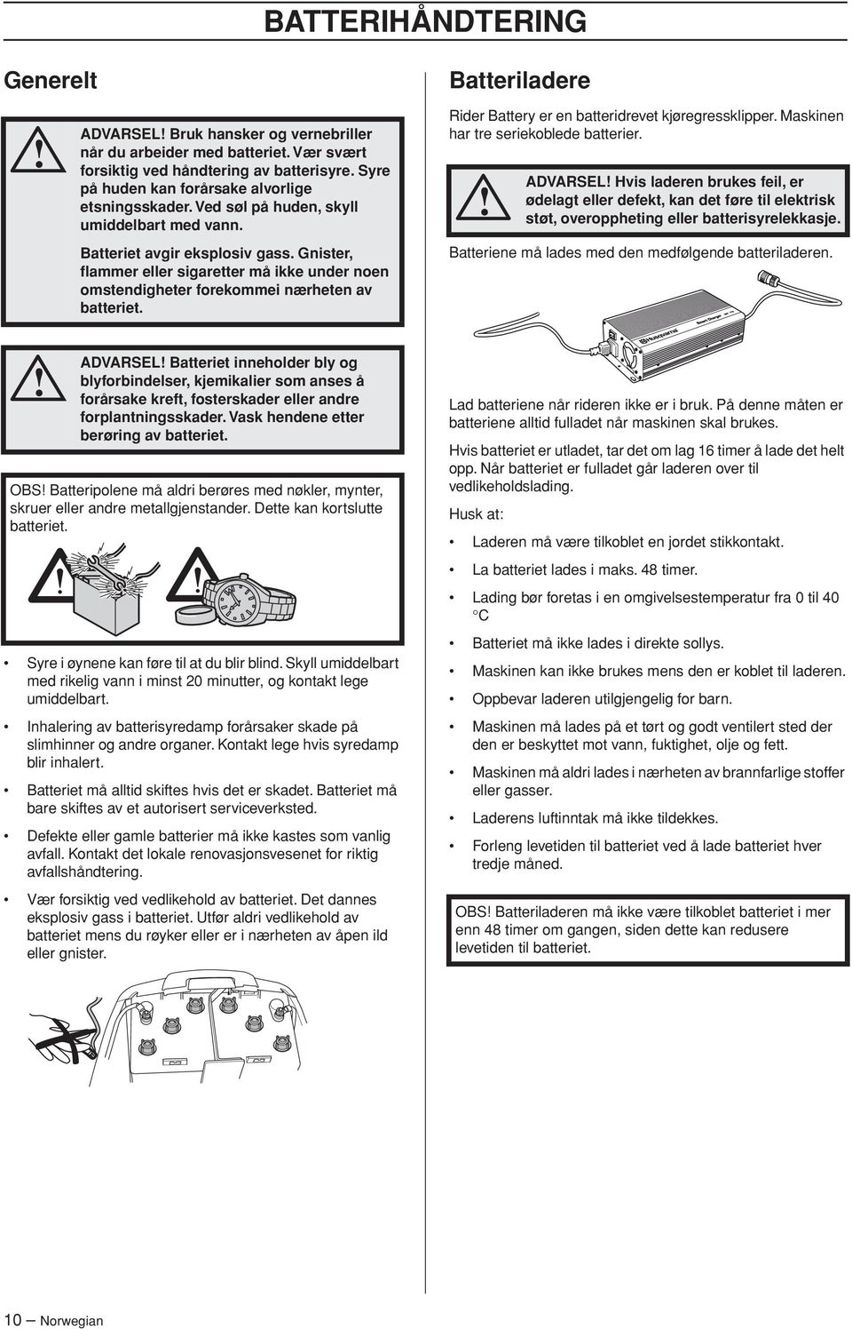 Gnister, flammer eller sigaretter må ikke under noen omstendigheter forekommei nærheten av batteriet. Rider Battery er en batteridrevet kjøregressklipper. Maskinen har tre seriekoblede batterier.