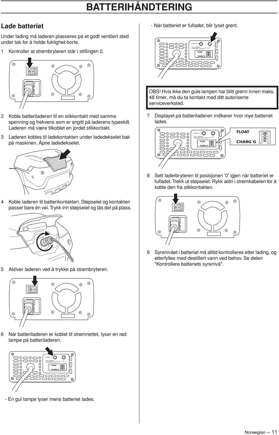 48 timer, må du ta kontakt med ditt autoriserte serviceverksted. 2 Koble batteriladeren til en stikkontakt med samme spenning og frekvens som er angitt på laderens typeskilt.